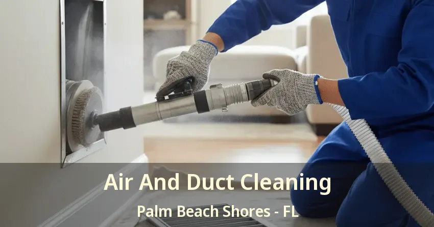 Air And Duct Cleaning Palm Beach Shores - FL Air And Duct Cleaning Palm Beach Shores - FL