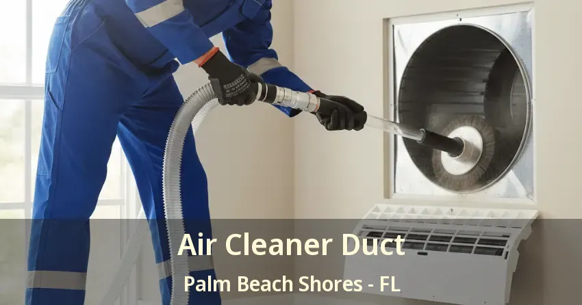 Air Cleaner Duct Palm Beach Shores - FL Air Cleaner Duct Palm Beach Shores - FL