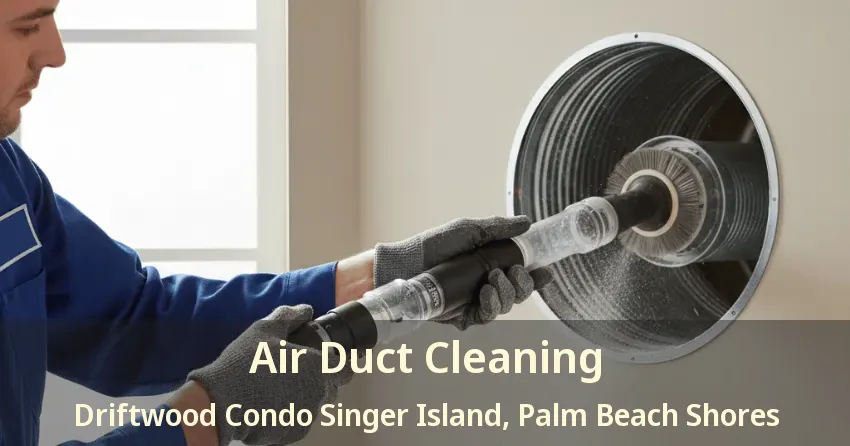 Air Duct Cleaning Driftwood Condo Singer Island, Palm Beach Shores - FL