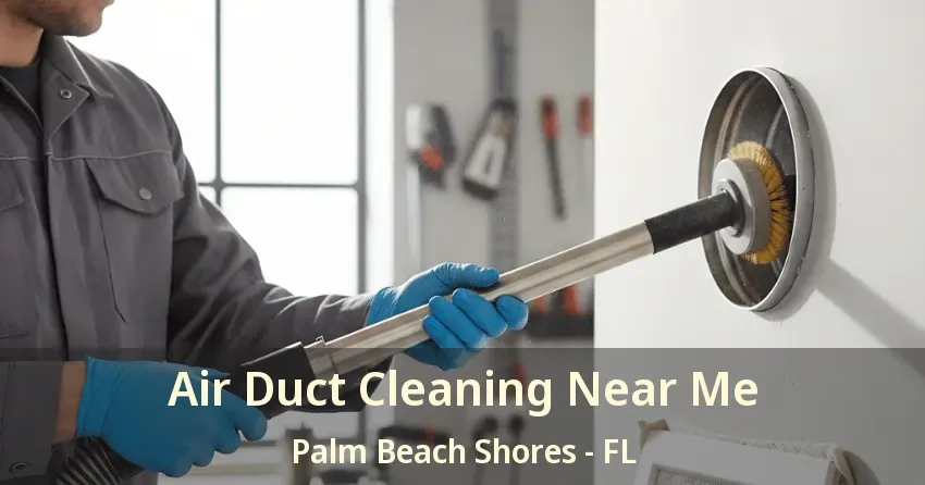 Air Duct Cleaning Near Me Palm Beach Shores - FL