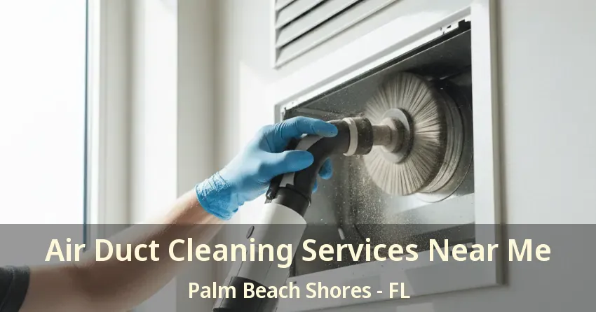 Air Duct Cleaning Services Near Me Palm Beach Shores - FL