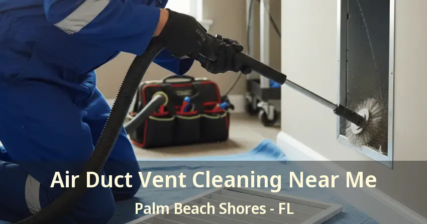 Air Duct Vent Cleaning Near Me Palm Beach Shores - FL