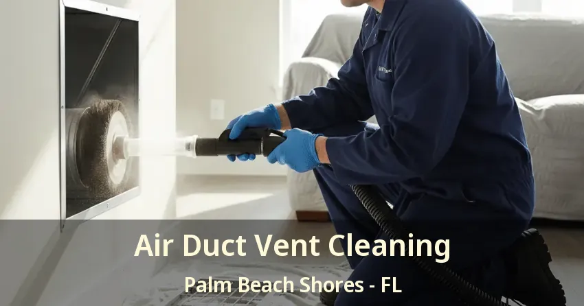 Air Duct Vent Cleaning Palm Beach Shores - FL