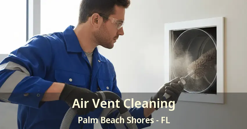 Air Vent Cleaning Palm Beach Shores - FL Air Vent Cleaning Palm Beach Shores - FL