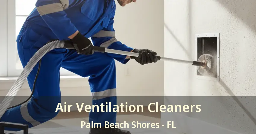Air Ventilation Cleaners Palm Beach Shores - FL