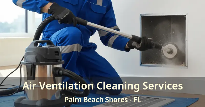 Air Ventilation Cleaning Services Palm Beach Shores - FL Air Ventilation Cleaning Services Palm Beach Shores - FL