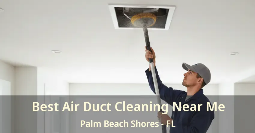 Best Air Duct Cleaning Near Me Palm Beach Shores - FL