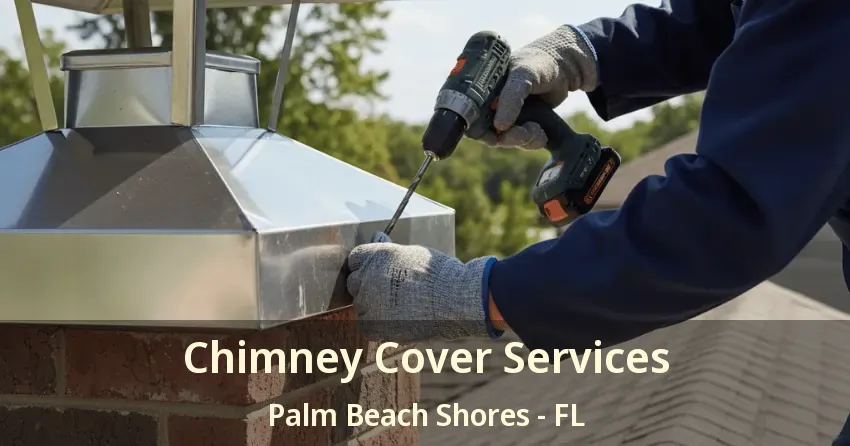 Chimney Cover Services Palm Beach Shores - FL
