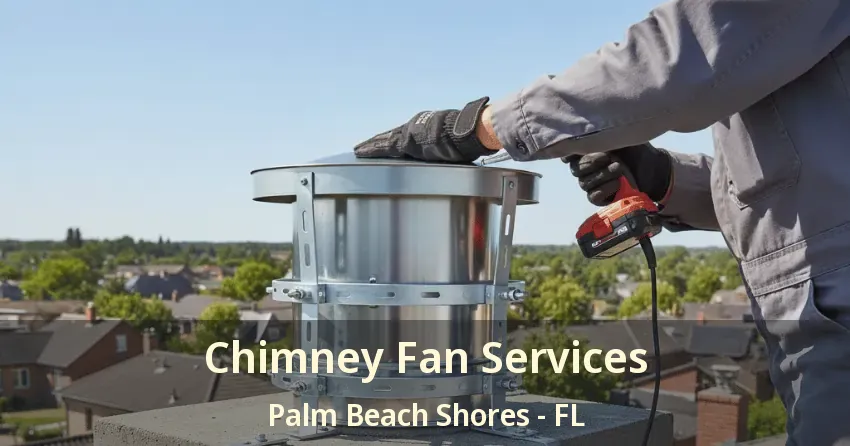 Chimney Fan Services Palm Beach Shores - FL Chimney Fan Services Palm Beach Shores - FL
