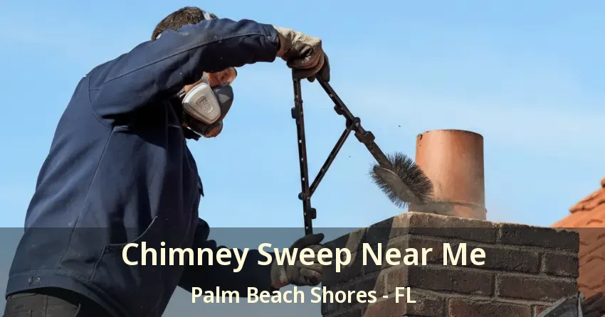 Chimney Sweep Near Me Palm Beach Shores - FL Chimney Sweep Near Me Palm Beach Shores - FL