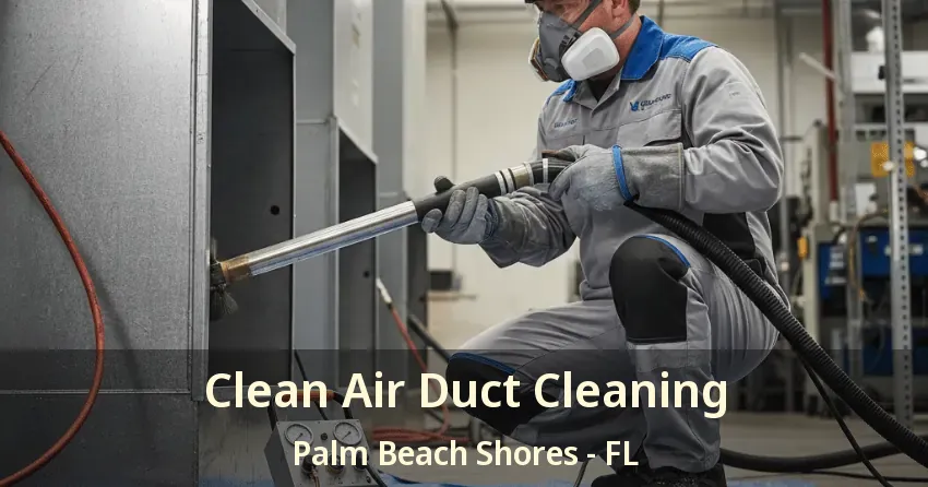 Clean Air Duct Cleaning Palm Beach Shores - FL