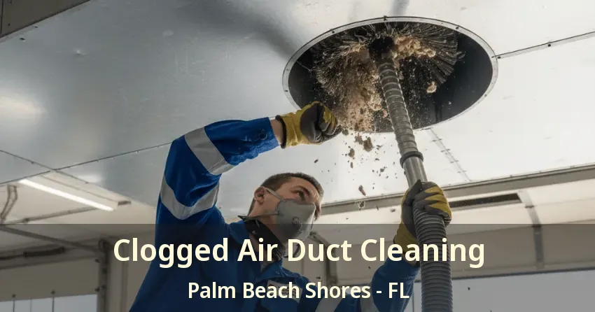 Clogged Air Duct Cleaning Palm Beach Shores - FL