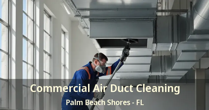Commercial Air Duct Cleaning Palm Beach Shores - FL
