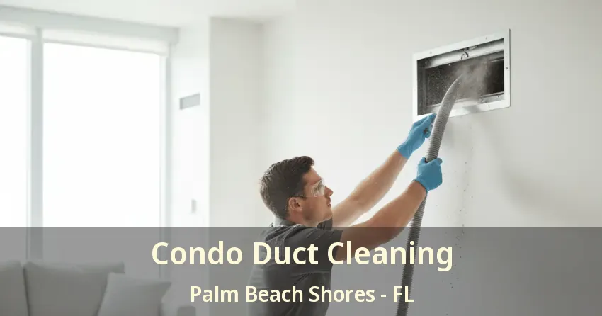 Condo Duct Cleaning Palm Beach Shores - FL Condo Duct Cleaning Palm Beach Shores - FL