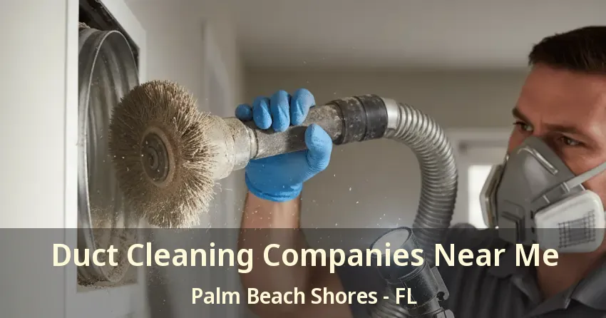 Duct Cleaning Companies Near Me Palm Beach Shores - FL