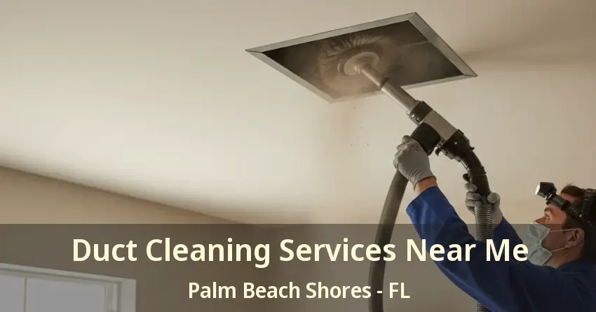 Duct Cleaning Services Near Me Palm Beach Shores - FL