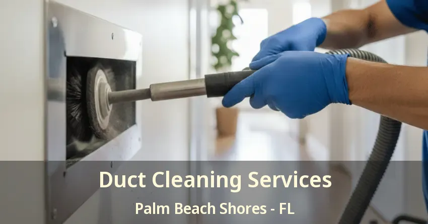 Duct Cleaning Services Palm Beach Shores - FL