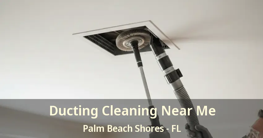 Ducting Cleaning Near Me Palm Beach Shores - FL Ducting Cleaning Near Me Palm Beach Shores - FL