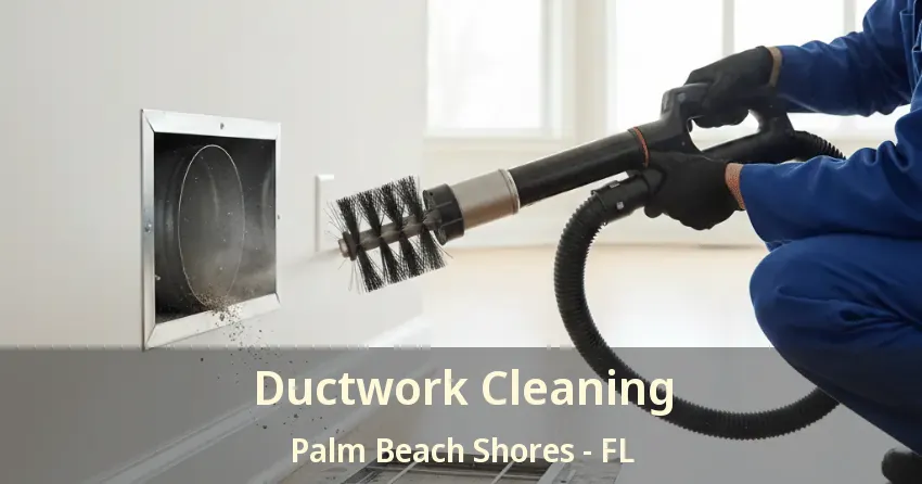 Ductwork Cleaning Palm Beach Shores - FL Ductwork Cleaning Palm Beach Shores - FL