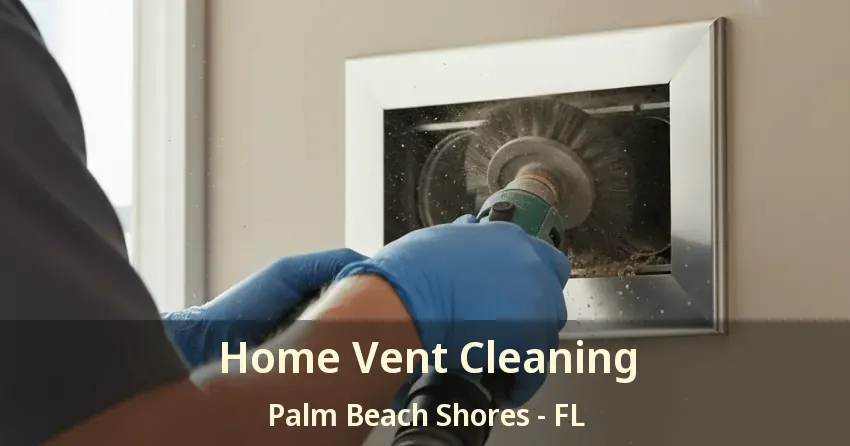 Home Vent Cleaning Palm Beach Shores - FL