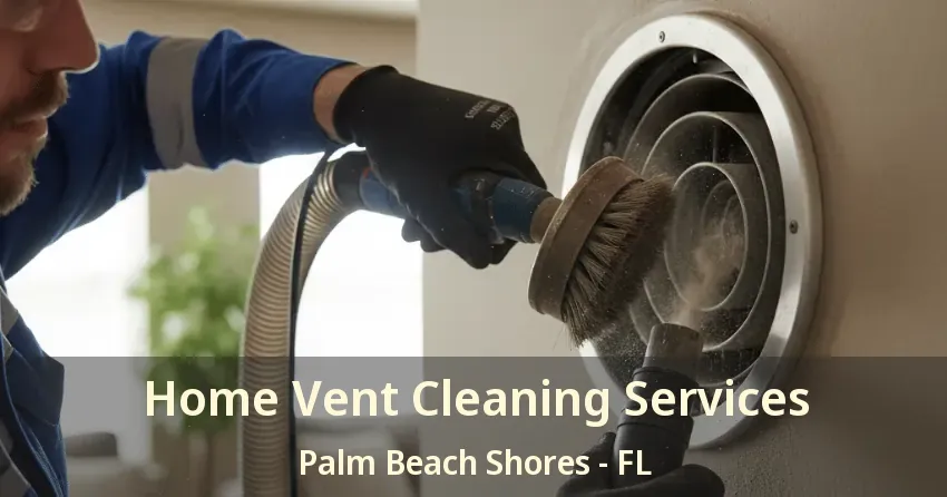 Home Vent Cleaning Services Palm Beach Shores - FL