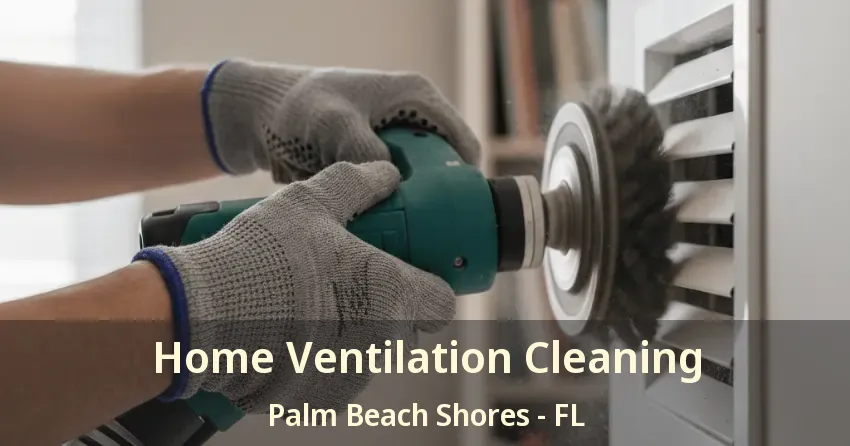 Home Ventilation Cleaning Palm Beach Shores - FL