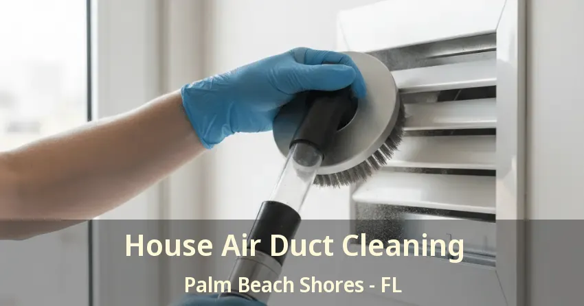 House Air Duct Cleaning Palm Beach Shores - FL House Air Duct Cleaning Palm Beach Shores - FL
