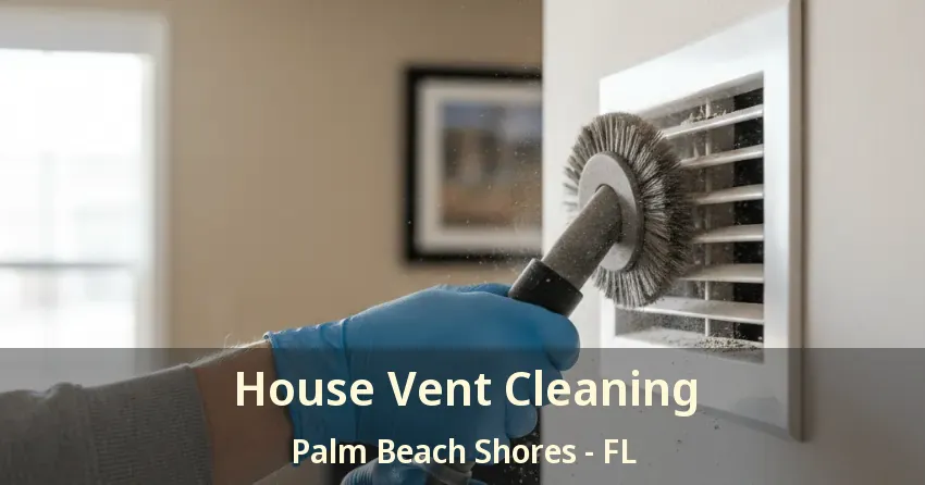 House Vent Cleaning Palm Beach Shores - FL