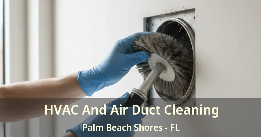 HVAC And Air Duct Cleaning Palm Beach Shores - FL HVAC And Air Duct Cleaning Palm Beach Shores - FL