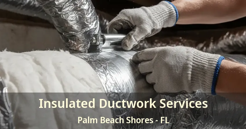 Insulated Ductwork Services Palm Beach Shores - FL