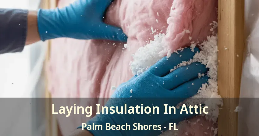 Laying Insulation In Attic Palm Beach Shores - FL
