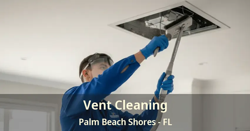 Vent Cleaning Palm Beach Shores - FL