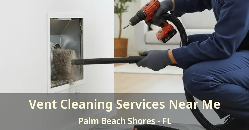 Vent Cleaning Services Near Me Palm Beach Shores - FL