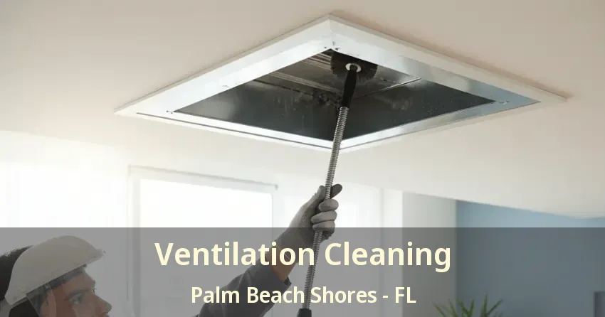 Ventilation Cleaning Palm Beach Shores - FL